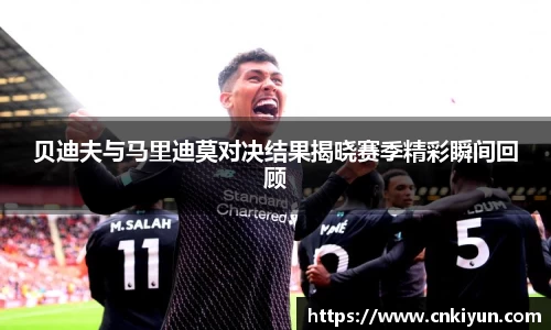 贝迪夫与马里迪莫对决结果揭晓赛季精彩瞬间回顾
